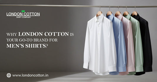 Why London Cotton Is Your Go-To Brand for Men’s Shirts